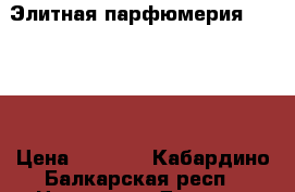 Элитная парфюмерия Essens! › Цена ­ 1 600 - Кабардино-Балкарская респ., Нальчик г. Другое » Продам   . Кабардино-Балкарская респ.